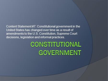 Content Statement #7: Constitutional government in the United States has changed over time as a result of amendments to the U.S. Constitution, Supreme.