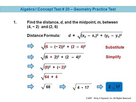 © 2007 - 09 by S-Squared, Inc. All Rights Reserved. 1.Find the distance, d, and the midpoint, m, between (4, − 2) and (2, 6) Distance Formula: d = (x.