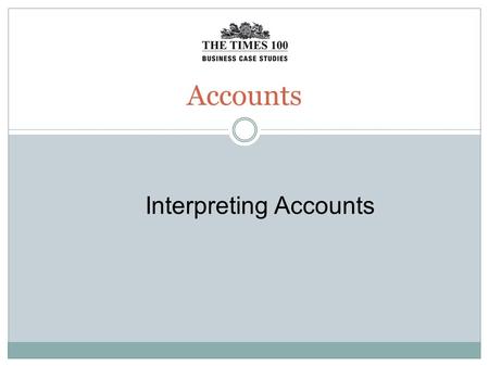 Accounts Interpreting Accounts. Key Accounting Documents Public Limited Companies in the UK are required to publish their accounts This will usually consist.