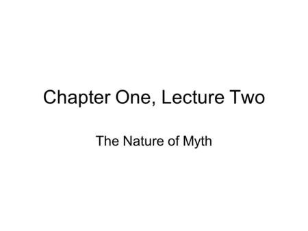 Chapter One, Lecture Two The Nature of Myth. Types of Myth Can be distinguished by the nature of the main characters and the meaning they had for the.