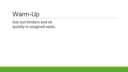 Warm-Up Get out binders and sit quietly in assigned seats.