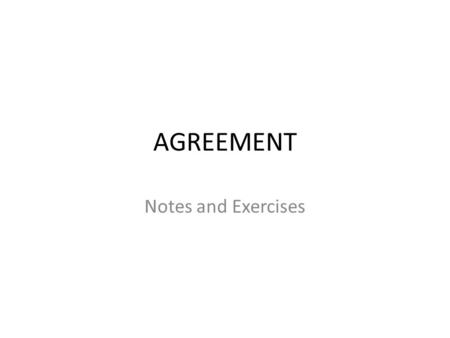 AGREEMENT Notes and Exercises. RULE ONE: Verbs and subjects need to agree in terms of number. EXAMPLE of MISTAKE: The bird sing. EXAMPLE of REVISION: