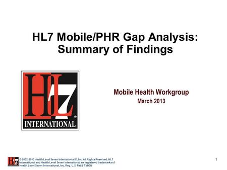 1 © 2002-2013 Health Level Seven International ®, Inc. All Rights Reserved. HL7 International and Health Level Seven International are registered trademarks.