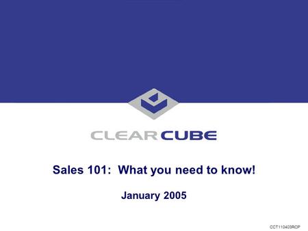 Sales 101: What you need to know! January 2005 CCT110403RCP.