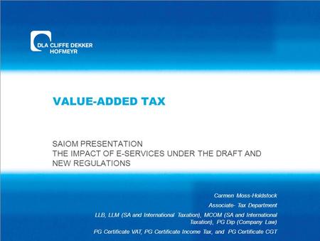 VALUE-ADDED TAX SAIOM PRESENTATION THE IMPACT OF E-SERVICES UNDER THE DRAFT AND NEW REGULATIONS Carmen Moss-Holdstock Associate- Tax Department LLB, LLM.