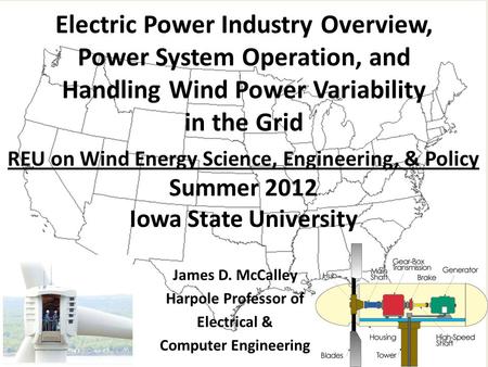 REU on Wind Energy Science, Engineering, & Policy Summer 2012 Iowa State University Electric Power Industry Overview, Power System Operation, and Handling.