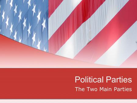 Political Parties The Two Main Parties. Political Parties Bryce “The Parties are two bottles, each having a label denoting the kind of liquor it contains,