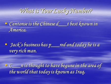 What is Your Lucky Number?  Cantonse is the Chinese d___t best known in America.  Jack’s business has p___red and today he is a very rich man.  C___n.