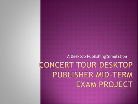 A Desktop Publishing Simulation.  Demonstrate proficiency in using desktop publishing software to produce a variety of business documents  Combine text,