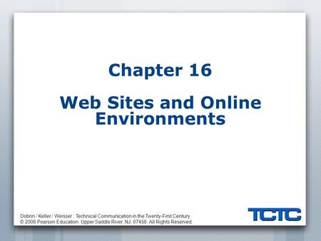 Dobrin / Keller / Weisser : Technical Communication in the Twenty-First Century. © 2008 Pearson Education. Upper Saddle River, NJ, 07458. All Rights Reserved.