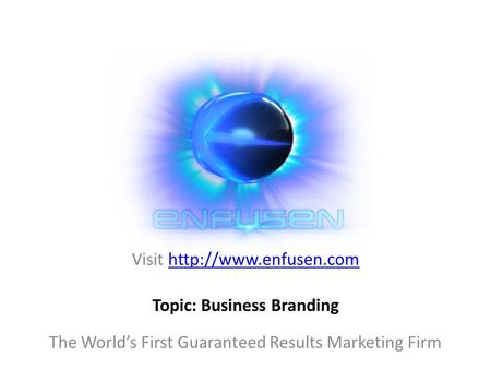 Visit  The World’s First Guaranteed Results Marketing Firm Topic: Business Branding.