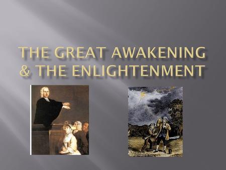  Renewal of religious feelings in American colonies (1730s – 1740s)  Preachers become more dramatic; traveling preachers convert thousands.  People.