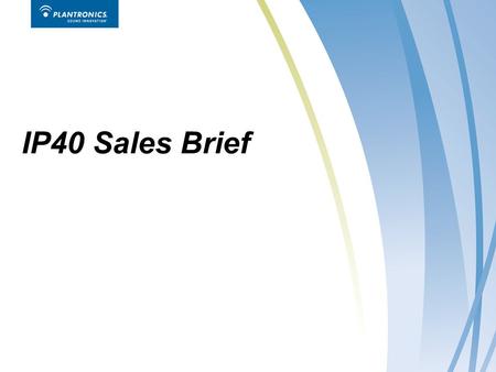 17 th Jan 06 IP40 Sales Brief. 2Plantronics, Inc. Contact Center Desktop – The changes Infrastructure in the contact center is now following the trends.