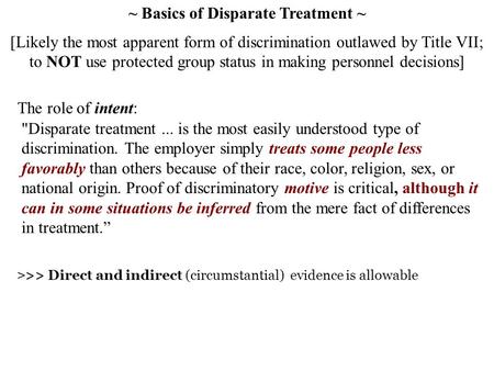 Disparate treatment... is the most easily understood type of discrimination. The employer simply treats some people less favorably than others because.