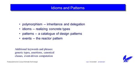 Vrije Universiteit amsterdamPostacademische Cursus Informatie Technologie Idioms and Patterns polymorphism -- inheritance and delegation idioms -- realizing.