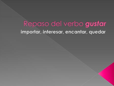  When we use the verb gustar to talk about things that we like to do or like, we must use indirect subject pronouns. yo tú usted/él/ella nosotros ustedes/ellos/ellas.