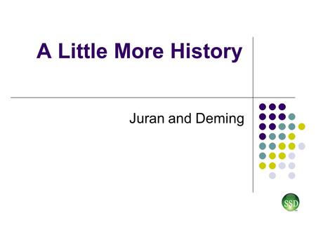 A Little More History Juran and Deming. Lean Roots are in Total Quality Management (TQM) Total Quality Management and continuous improvement Bell Telephone.