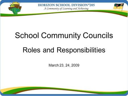 School Community Councils Roles and Responsibilities March 23, 24, 2009.