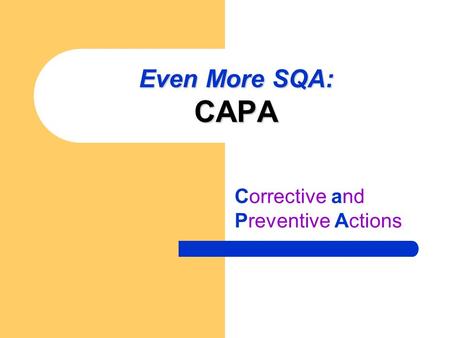 Even More SQA: CAPA Corrective and Preventive Actions.