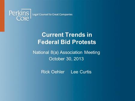 Current Trends in Federal Bid Protests National 8(a) Association Meeting October 30, 2013 Rick Oehler Lee Curtis.