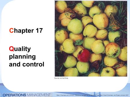 Slack, Chambers and Johnston, Operations Management 5 th Edition © Nigel Slack, Stuart Chambers, and Robert Johnston 2007 Chapter 17 Quality planning and.