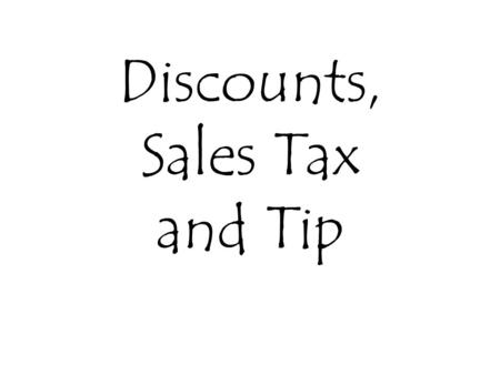 Discounts, Sales Tax and Tip. What would the sale price be for a pair of pants that cost $48.00 after a 30% discount is given? Step 1: change the % into.