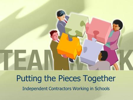 Putting the Pieces Together Independent Contractors Working in Schools.