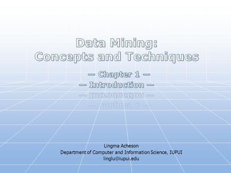 Lingma Acheson Department of Computer and Information Science, IUPUI