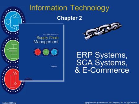 McGraw-Hill/Irwin Copyright © 2008 by The McGraw-Hill Companies, Inc. All rights reserved. Information Technology ERP Systems, SCA Systems, & E-Commerce.