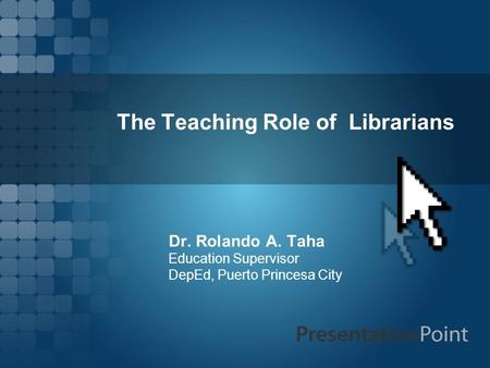 The Teaching Role of Librarians Dr. Rolando A. Taha Education Supervisor DepEd, Puerto Princesa City.