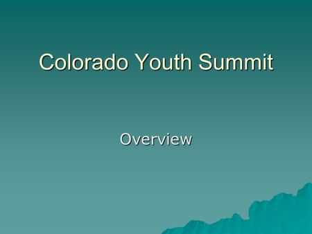 Colorado Youth Summit Overview. Goal of the Youth Summit  To develop students’ civic skills, knowledge, and engagement by involving them in authentic.