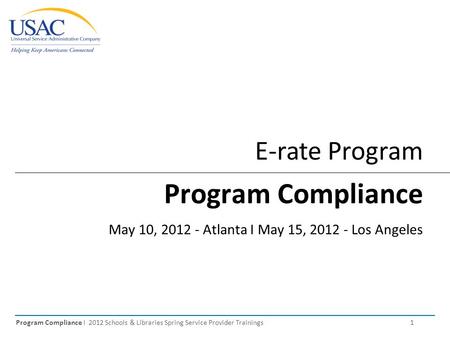 Program Compliance I 2012 Schools & Libraries Spring Service Provider Trainings 1 E-rate Program Program Compliance May 10, 2012 - Atlanta I May 15, 2012.