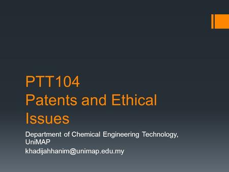 PTT104 Patents and Ethical Issues Department of Chemical Engineering Technology, UniMAP