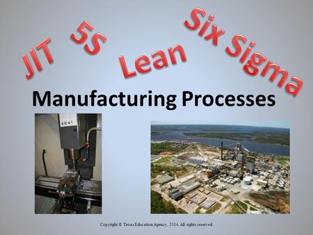 Manufacturing Processes Copyright © Texas Education Agency, 2014. All rights reserved.