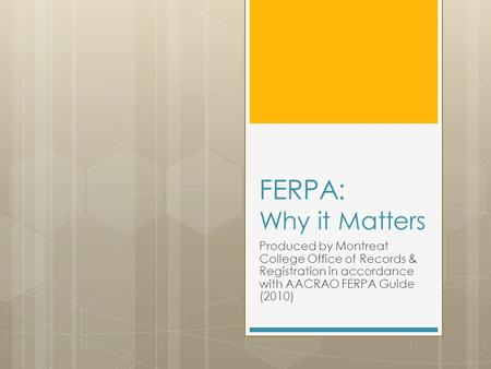 FERPA: Why it Matters Produced by Montreat College Office of Records & Registration in accordance with AACRAO FERPA Guide (2010)