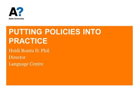 PUTTING POLICIES INTO PRACTICE Heidi Rontu D. Phil. Director Language Centre.