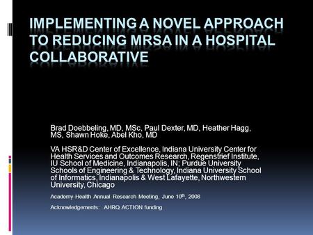 Brad Doebbeling, MD, MSc, Paul Dexter, MD, Heather Hagg, MS, Shawn Hoke, Abel Kho, MD VA HSR&D Center of Excellence, Indiana University Center for Health.