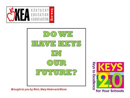 Brought to you by Rich, Mary Helen and Mona Quality Schools Goals To fulfill KEA’s mission “to advocate the idea of a quality public education” To help.