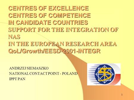 1 CENTRES OF EXCELLENCE CENTRES OF COMPETENCE IN CANDIDATE COUNTRIES SUPPORT FOR THE INTEGRATION OF NAS IN THE EUROPEAN RESEARCH AREA QoL/Growth/EESD-2001-INTEGR.