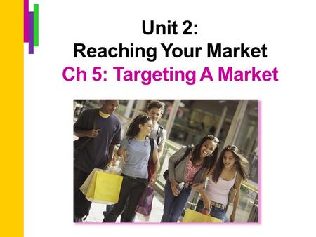 Unit 2: Reaching Your Market Ch 5: Targeting A Market