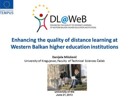 Enhancing the quality of distance learning at Western Balkan higher education institutions Danijela Milošević University of Kragujevac, Faculty of Technical.