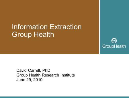 Information Extraction Group Health David Carrell, PhD Group Health Research Institute June 29, 2010.