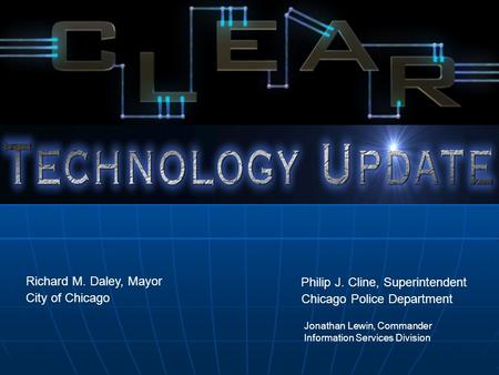Jonathan Lewin, Commander Information Services Division Chicago Police Department Philip J. Cline, Superintendent City of Chicago Richard M. Daley, Mayor.