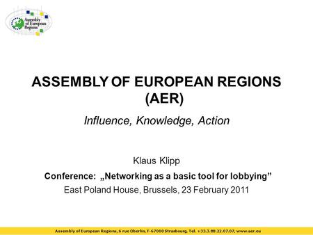 ASSEMBLY OF EUROPEAN REGIONS (AER) Influence, Knowledge, Action Klaus Klipp Conference: „Networking as a basic tool for lobbying” East Poland House, Brussels,