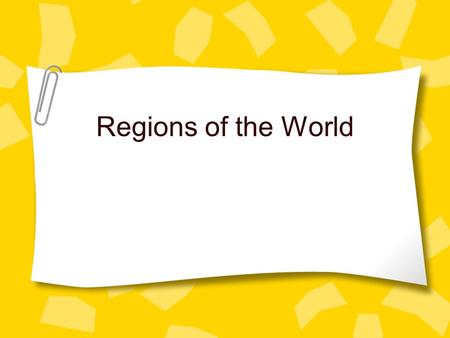 Regions of the World. Essential Understandings Regions are areas of the earth’s surface which share unifying characteristics.