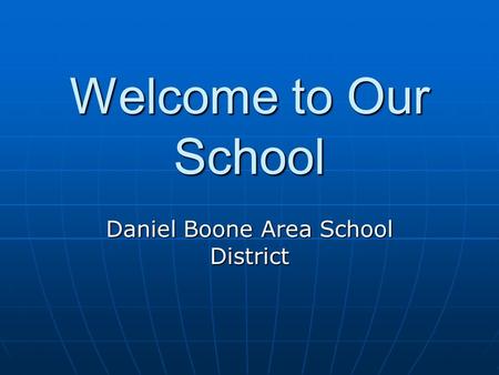 Welcome to Our School Daniel Boone Area School District.