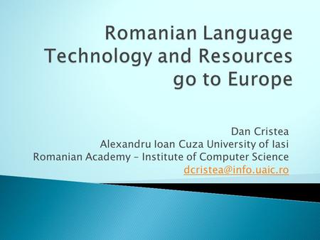 Dan Cristea Alexandru Ioan Cuza University of Iasi Romanian Academy – Institute of Computer Science