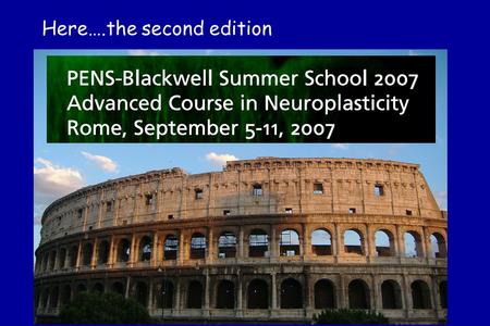 Here….the second edition. THE SUMMER SCHOOL IN BRAIN PLASTICITY University of Lille 1 2-7 September 2006 Last year.