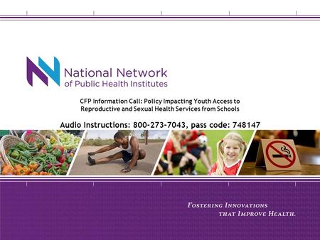 CFP Information Call: Policy Impacting Youth Access to Reproductive and Sexual Health Services from Schools Audio Instructions: 800-273-7043, pass code: