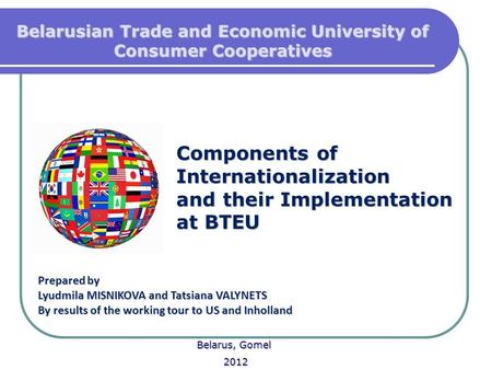 Components of Internationalization and their Implementation at BTEU Prepared by Lyudmila MISNIKOVA and Tatsiana VALYNETS By results of the working tour.